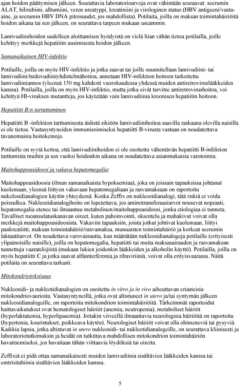 pitoisuudet, jos mahdollista). Potilaita, joilla on maksan toimintahäiriöitä hoidon aikana tai sen jälkeen, on seurattava tarpeen mukaan useammin.