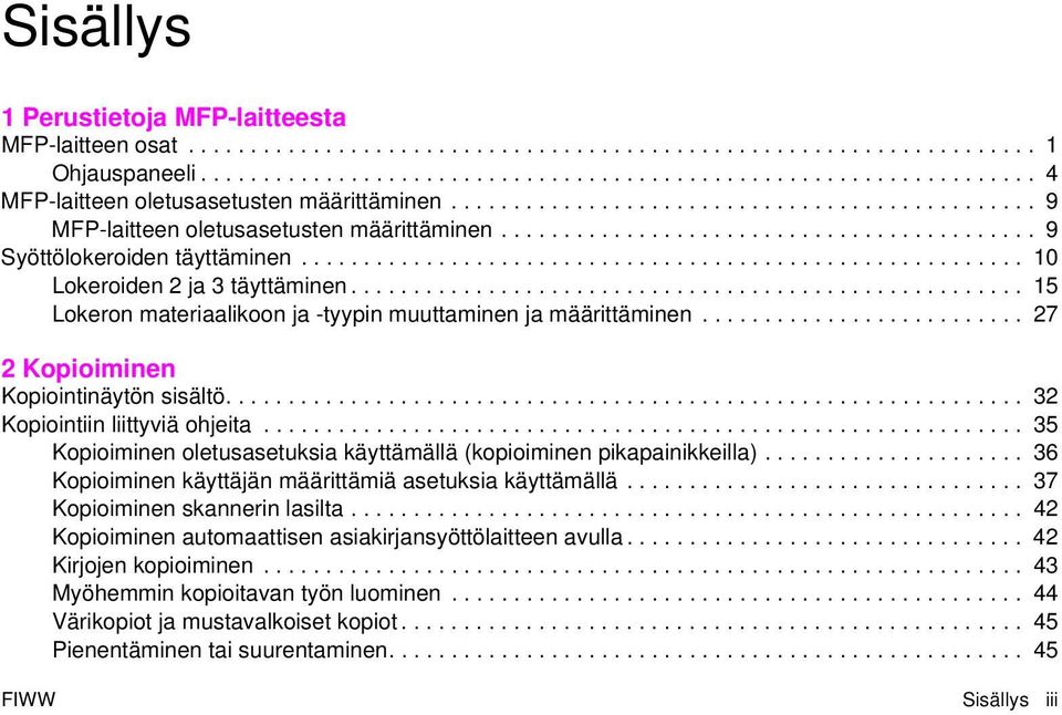 ..................................................... 15 Lokeron materiaalikoon ja -tyypin muuttaminen ja määrittäminen.......................... 27 2 Kopioiminen Kopiointinäytön sisältö.