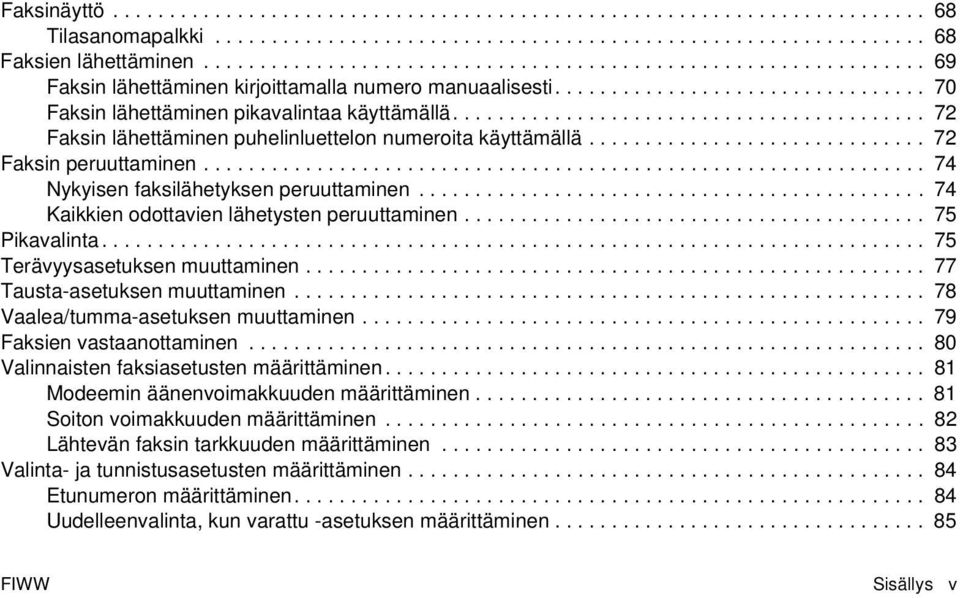 ......................................... 72 Faksin lähettäminen puhelinluettelon numeroita käyttämällä.............................. 72 Faksin peruuttaminen.