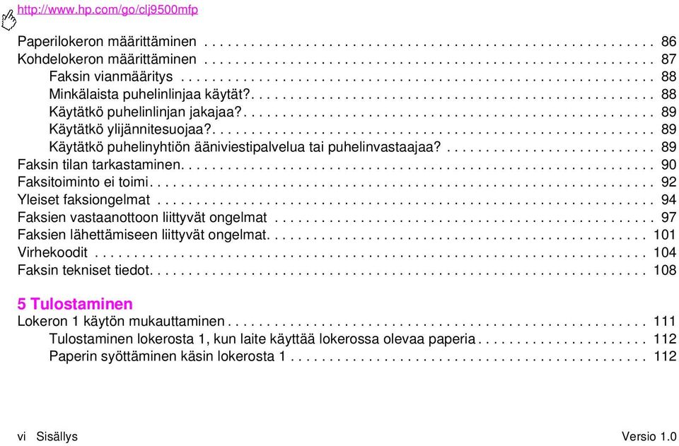 ..................................................... 89 Käytätkö ylijännitesuojaa?......................................................... 89 Käytätkö puhelinyhtiön ääniviestipalvelua tai puhelinvastaajaa?