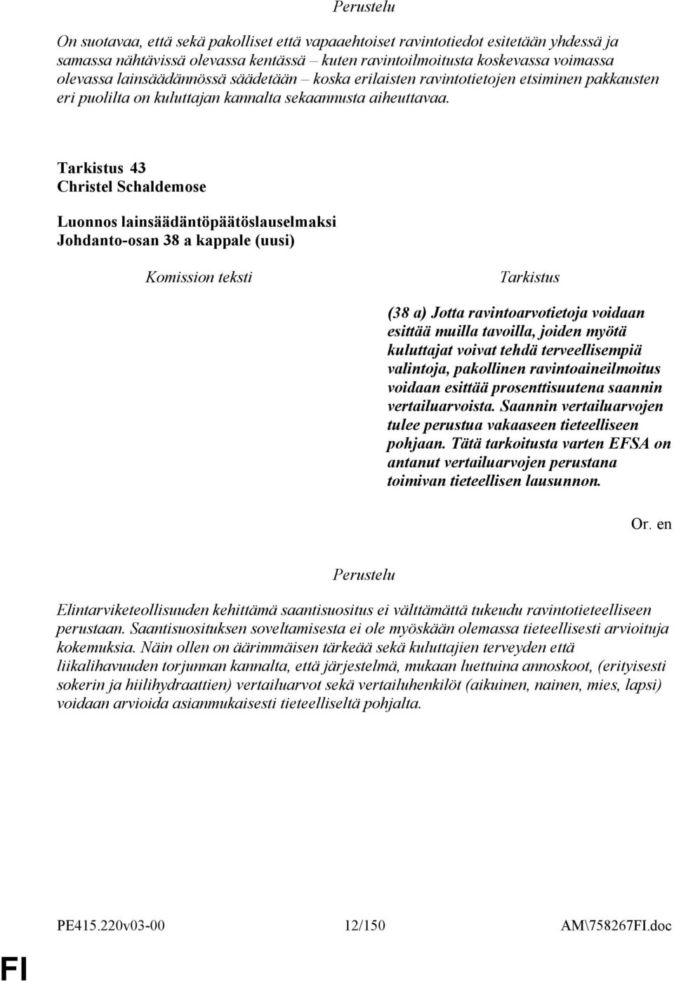 43 Christel Schaldemose Johdanto-osan 38 a kappale (uusi) (38 a) Jotta ravintoarvotietoja voidaan esittää muilla tavoilla, joiden myötä kuluttajat voivat tehdä terveellisempiä valintoja, pakollinen