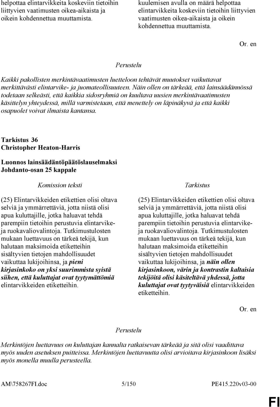 Näin ollen on tärkeää, että lainsäädännössä todetaan selkeästi, että kaikkia sidosryhmiä on kuultava uusien merkintävaatimusten käsittelyn yhteydessä, millä varmistetaan, että menettely on läpinäkyvä