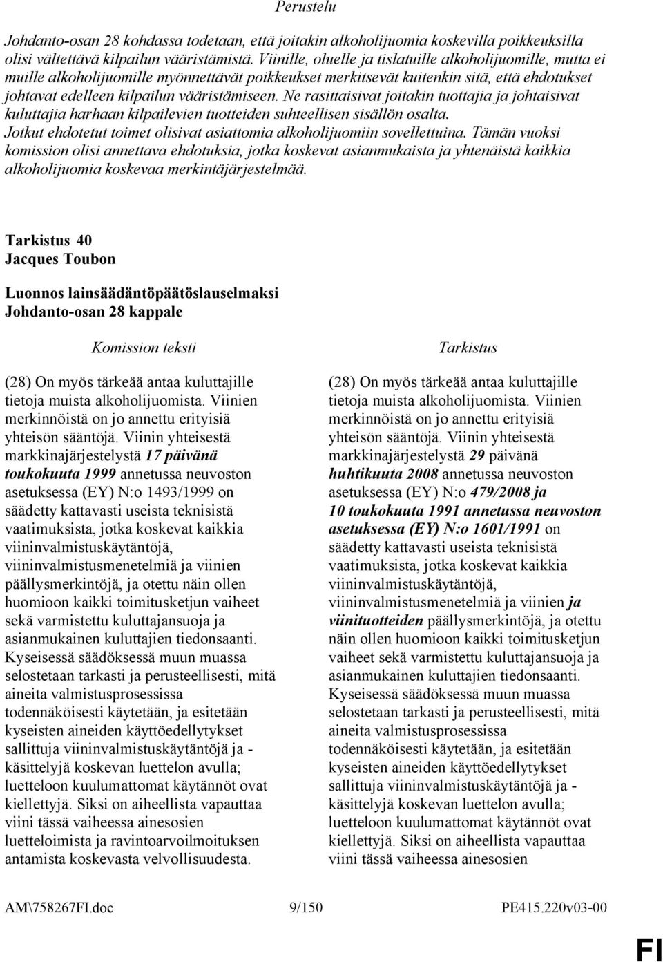 Ne rasittaisivat joitakin tuottajia ja johtaisivat kuluttajia harhaan kilpailevien tuotteiden suhteellisen sisällön osalta. Jotkut ehdotetut toimet olisivat asiattomia alkoholijuomiin sovellettuina.