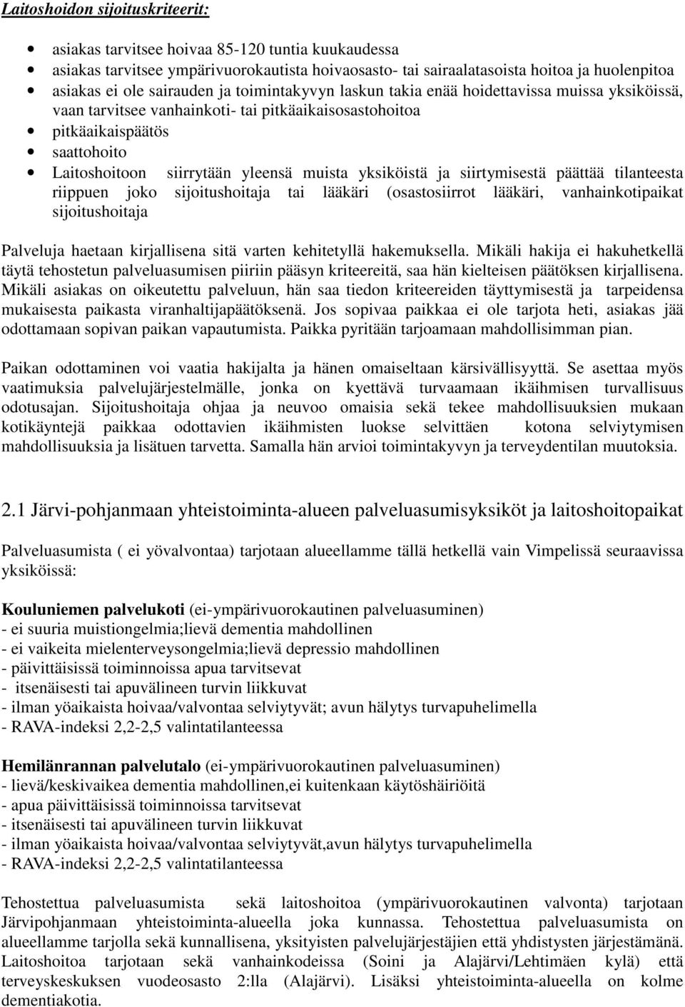 muista yksiköistä ja siirtymisestä päättää tilanteesta riippuen joko sijoitushoitaja tai lääkäri (osastosiirrot lääkäri, vanhainkotipaikat sijoitushoitaja Palveluja haetaan kirjallisena sitä varten