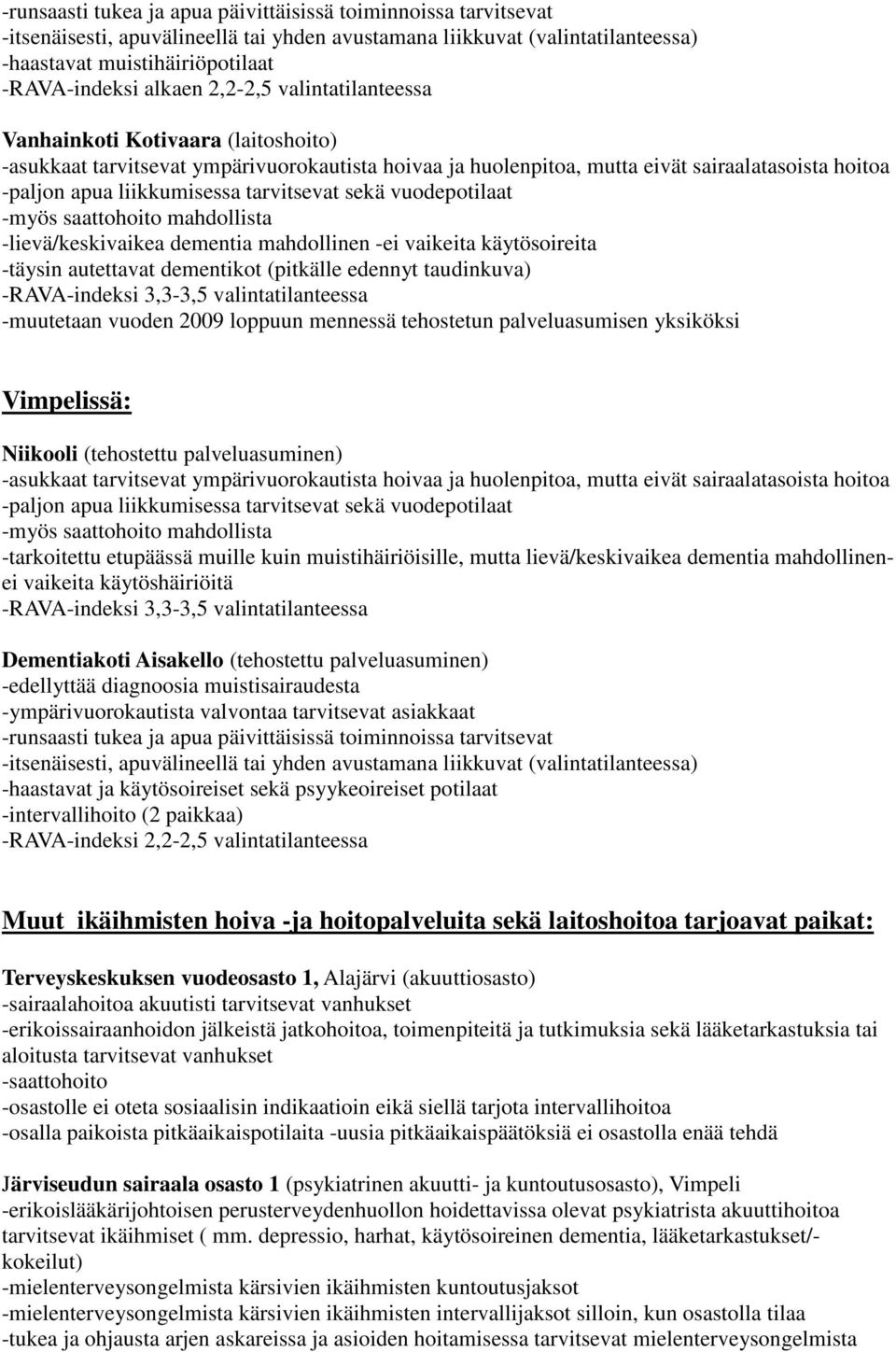 -lievä/keskivaikea dementia mahdollinen -ei vaikeita käytösoireita -täysin autettavat dementikot (pitkälle edennyt taudinkuva) -RAVA-indeksi 3,3-3,5 valintatilanteessa -muutetaan vuoden 2009 loppuun