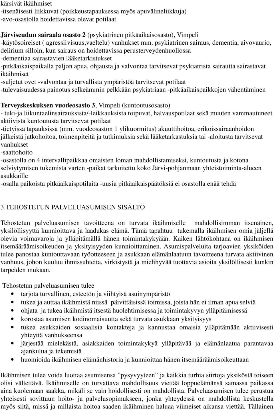 psykiatrinen sairaus, dementia, aivovaurio, delirium silloin, kun sairaus on hoidettavissa perusterveydenhuollossa -dementiaa sairastavien lääketarkistukset -pitkäaikaispaikalla paljon apua, ohjausta