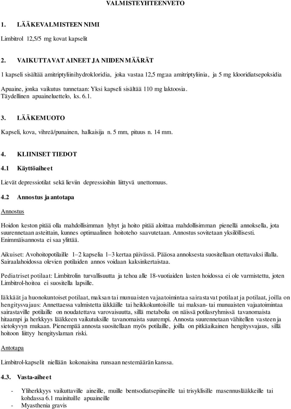 kapseli sisältää 110 mg laktoosia. Täydellinen apuaineluettelo, ks. 6.1. 3. LÄÄKEMUOTO Kapseli, kova, vihreä/punainen, halkaisija n. 5 mm, pituus n. 14 mm. 4. KLIINISET TIEDOT 4.