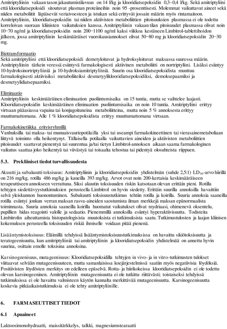 Amitriptyliinin, klooridiatsepoksidin tai niiden aktiivisten metaboliittien pitoisuuksien plasmassa ei ole todettu korreloivan suoraan kliinisten vaikutuksien kanssa.