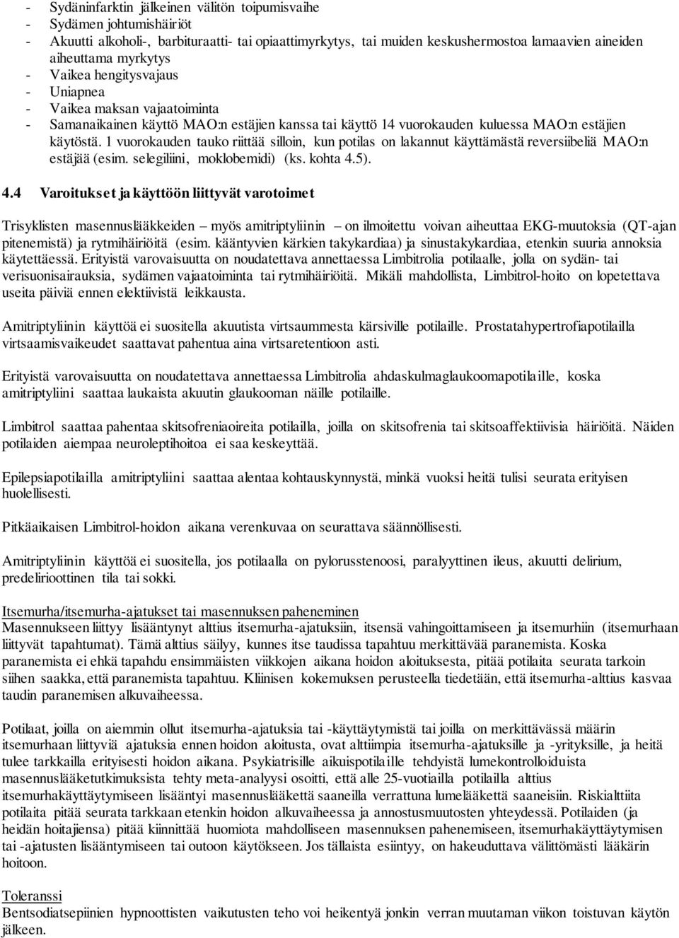 1 vuorokauden tauko riittää silloin, kun potilas on lakannut käyttämästä reversiibeliä MAO:n estäjää (esim. selegiliini, moklobemidi) (ks. kohta 4.