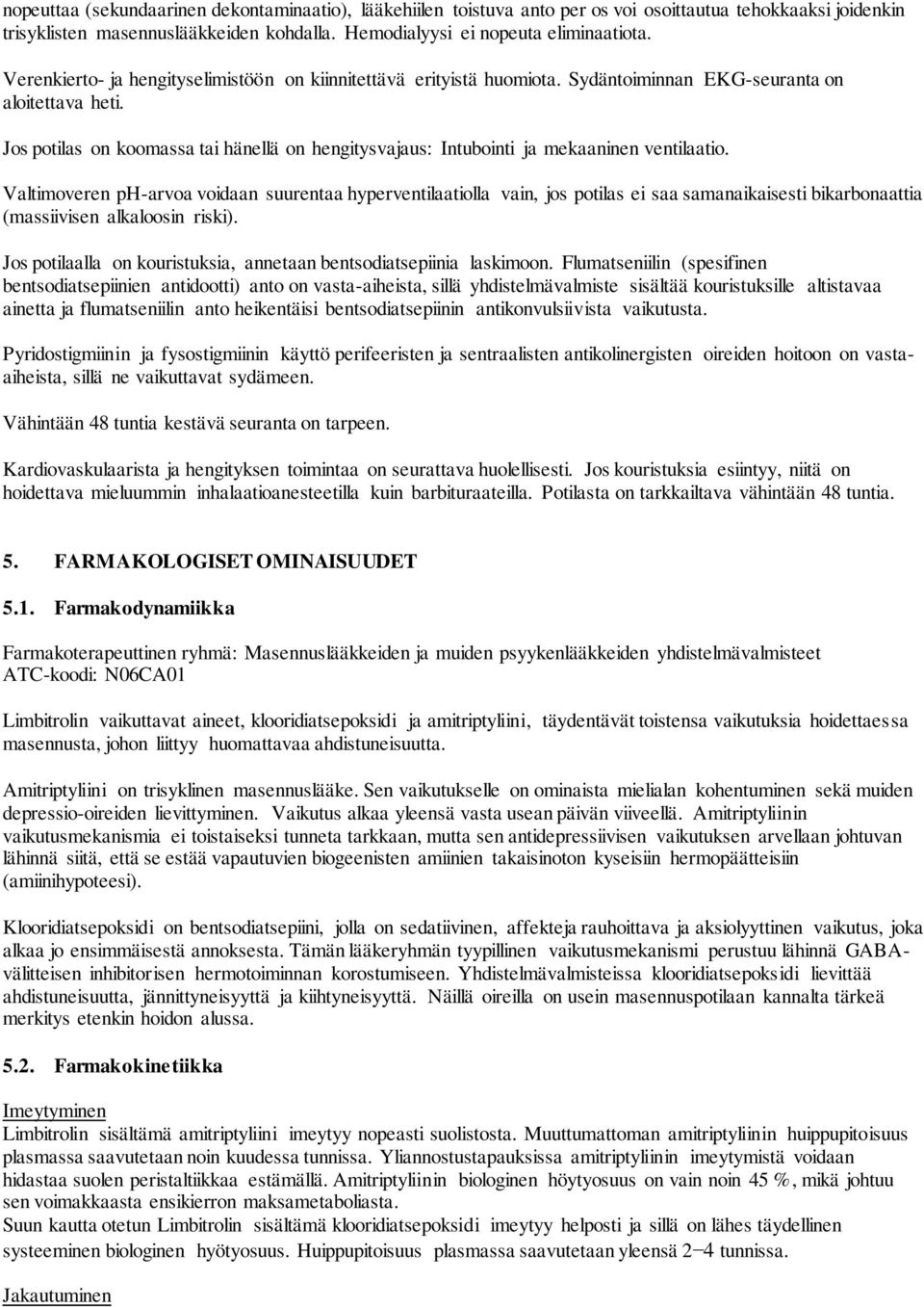 Jos potilas on koomassa tai hänellä on hengitysvajaus: Intubointi ja mekaaninen ventilaatio.