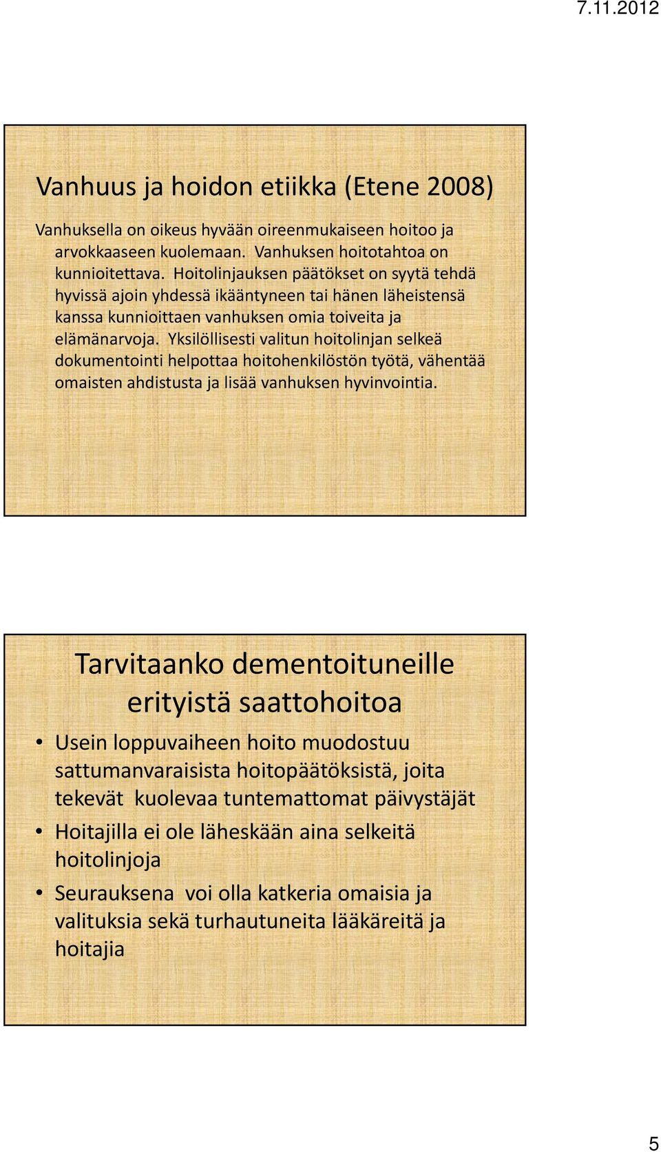 Yksilöllisesti valitun hoitolinjan selkeä dokumentointi helpottaa hoitohenkilöstön työtä, vähentää omaistenahdistusta ahdistusta jalisäävanhuksen hyvinvointia.