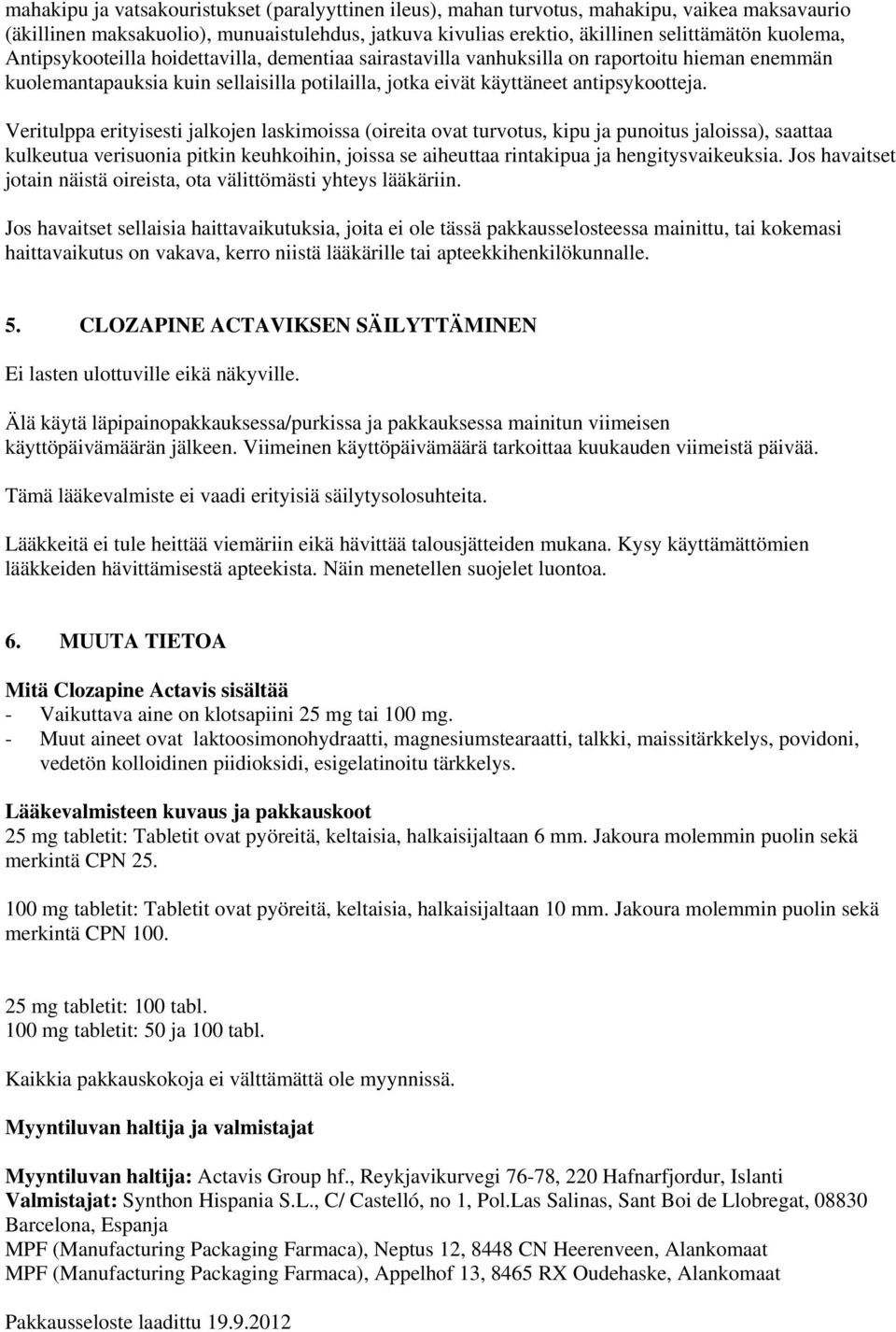 Veritulppa erityisesti jalkojen laskimoissa (oireita ovat turvotus, kipu ja punoitus jaloissa), saattaa kulkeutua verisuonia pitkin keuhkoihin, joissa se aiheuttaa rintakipua ja hengitysvaikeuksia.