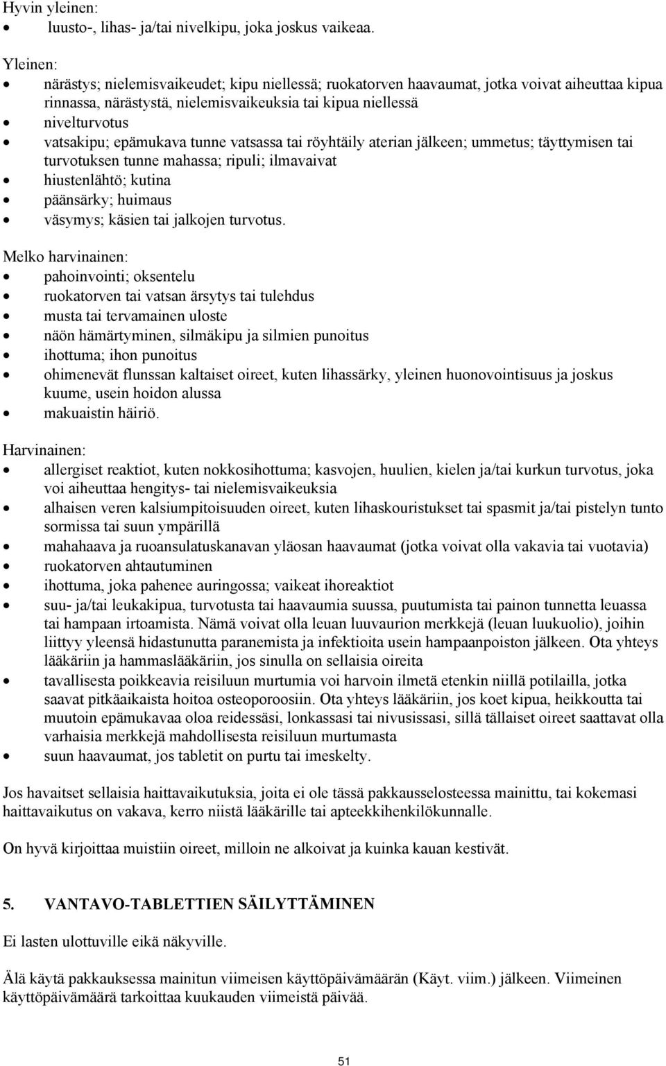 epämukava tunne vatsassa tai röyhtäily aterian jälkeen; ummetus; täyttymisen tai turvotuksen tunne mahassa; ripuli; ilmavaivat hiustenlähtö; kutina päänsärky; huimaus väsymys; käsien tai jalkojen