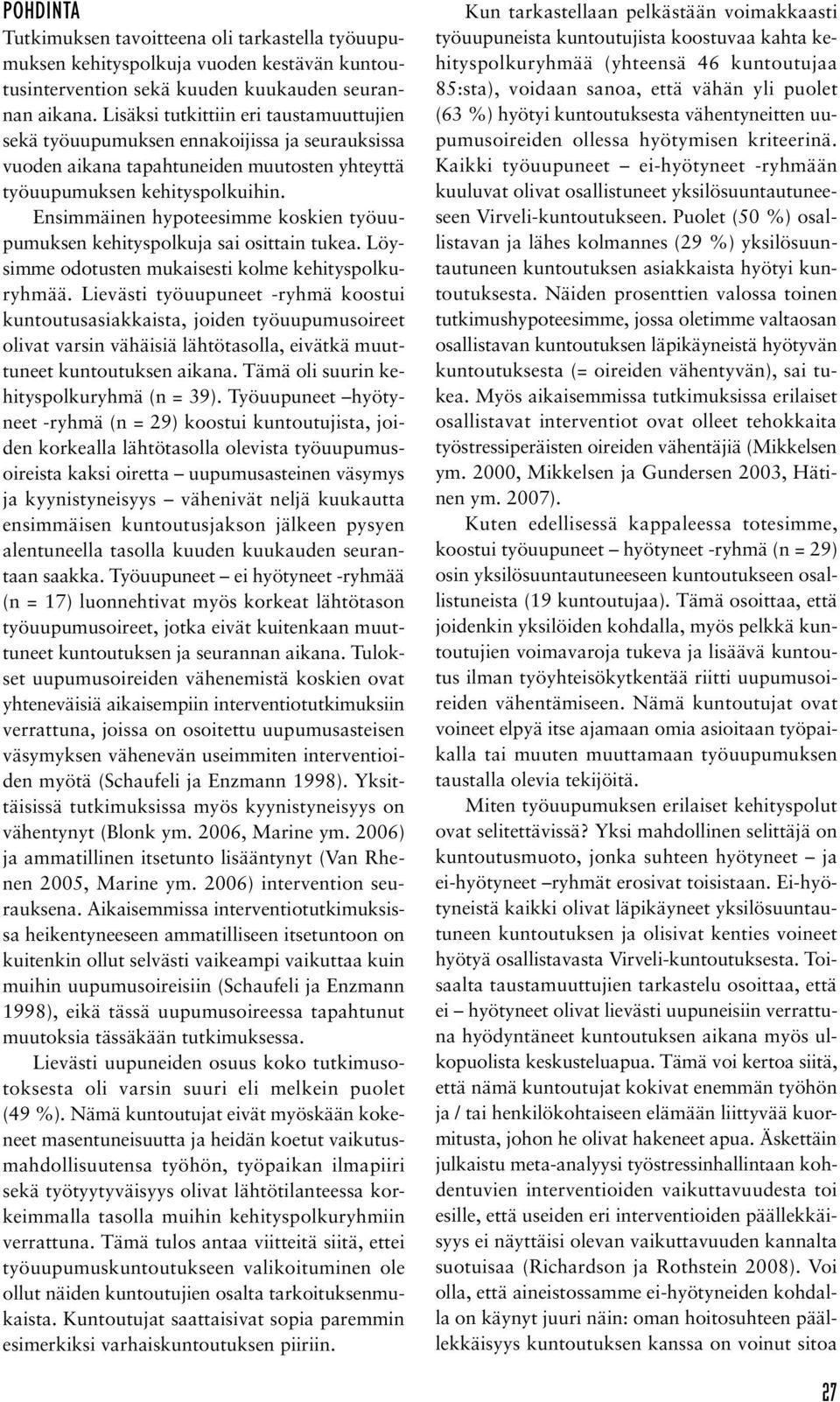 Ensimmäinen hypoteesimme koskien työuupumuksen kehityspolkuja sai osittain tukea. Löysimme odotusten mukaisesti kolme kehityspolkuryhmää.