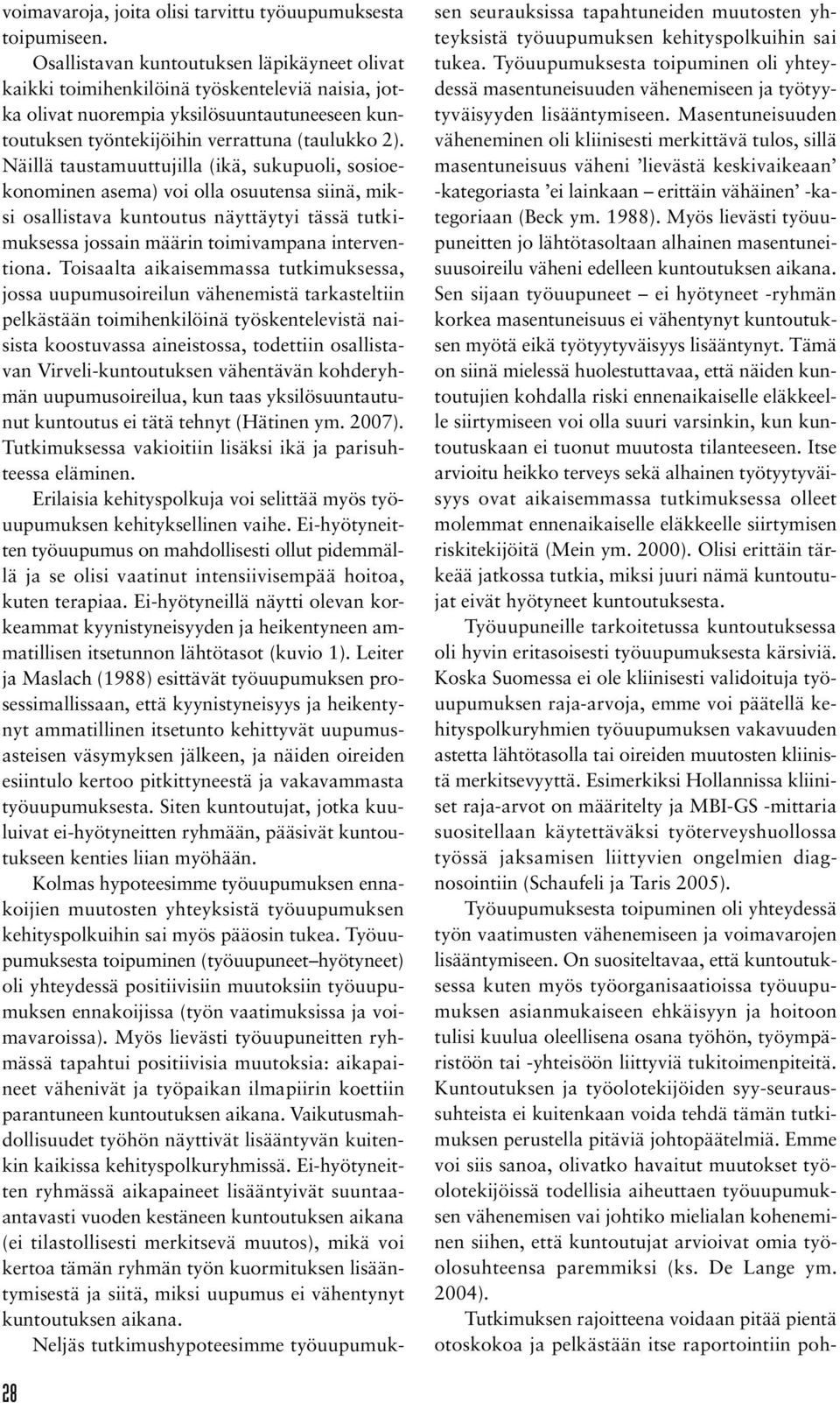 Näillä taustamuuttujilla (ikä, sukupuoli, sosioekonominen asema) voi olla osuutensa siinä, miksi osallistava kuntoutus näyttäytyi tässä tutkimuksessa jossain määrin toimivampana interventiona.