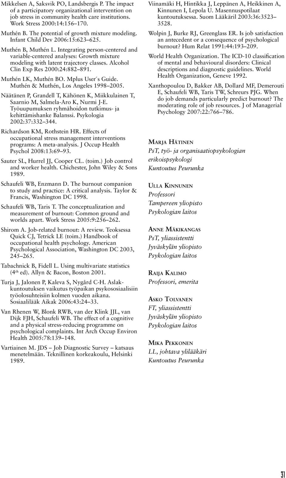 Integrating person-centered and variable-centered analyses: Growth mixture modeling with latent trajectory classes. Alcohol Clin Exp Res 2000:24:882 891. Muthén LK, Muthén BO. Mplus User s Guide.