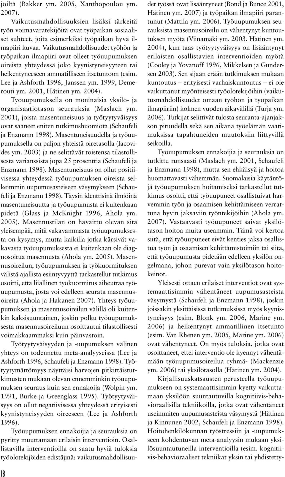 Lee ja Ashforth 1996, Janssen ym. 1999, Demerouti ym. 2001, Hätinen ym. 2004). Työuupumuksella on moninaisia yksilö- ja organisaatiotason seurauksia (Maslach ym.