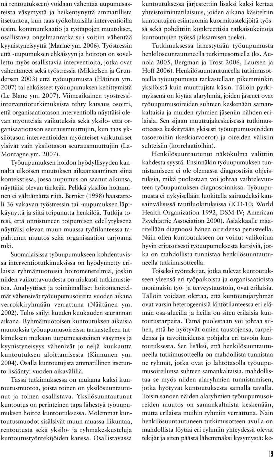 Työstressin että -uupumuksen ehkäisyyn ja hoitoon on sovellettu myös osallistavia interventioita, jotka ovat vähentäneet sekä työstressiä (Mikkelsen ja Grundersen 2003) että työuupumusta (Hätinen ym.