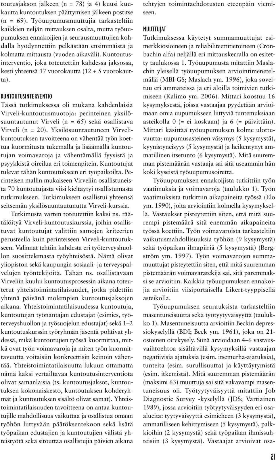 aikaväli). Kuntoutusinterventio, joka toteutettiin kahdessa jaksossa, kesti yhteensä 17 vuorokautta (12 + 5 vuorokautta).