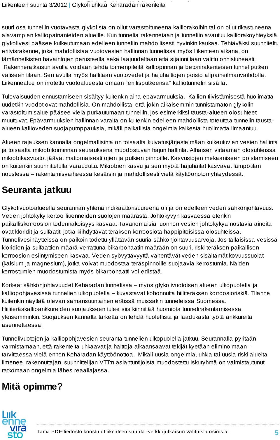 Tehtäväksi suunniteltu erityisrakenne, joka mahdollistaa vuotovesien hallinnan tunnelissa myös liikenteen aikana, on tämänhetkisten havaintojen perusteella sekä laajuudeltaan että sijainniltaan