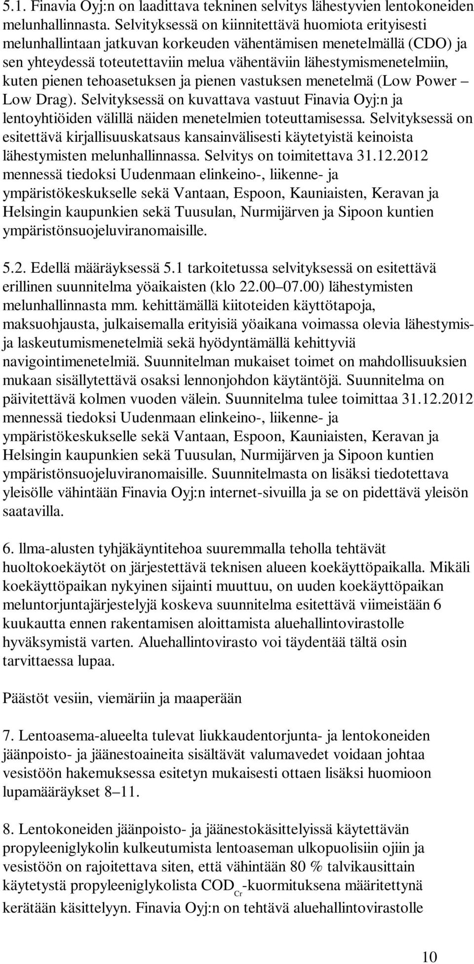 pienen tehoasetuksen ja pienen vastuksen menetelmä (Low Power Low Drag). Selvityksessä on kuvattava vastuut Finavia Oyj:n ja lentoyhtiöiden välillä näiden menetelmien toteuttamisessa.