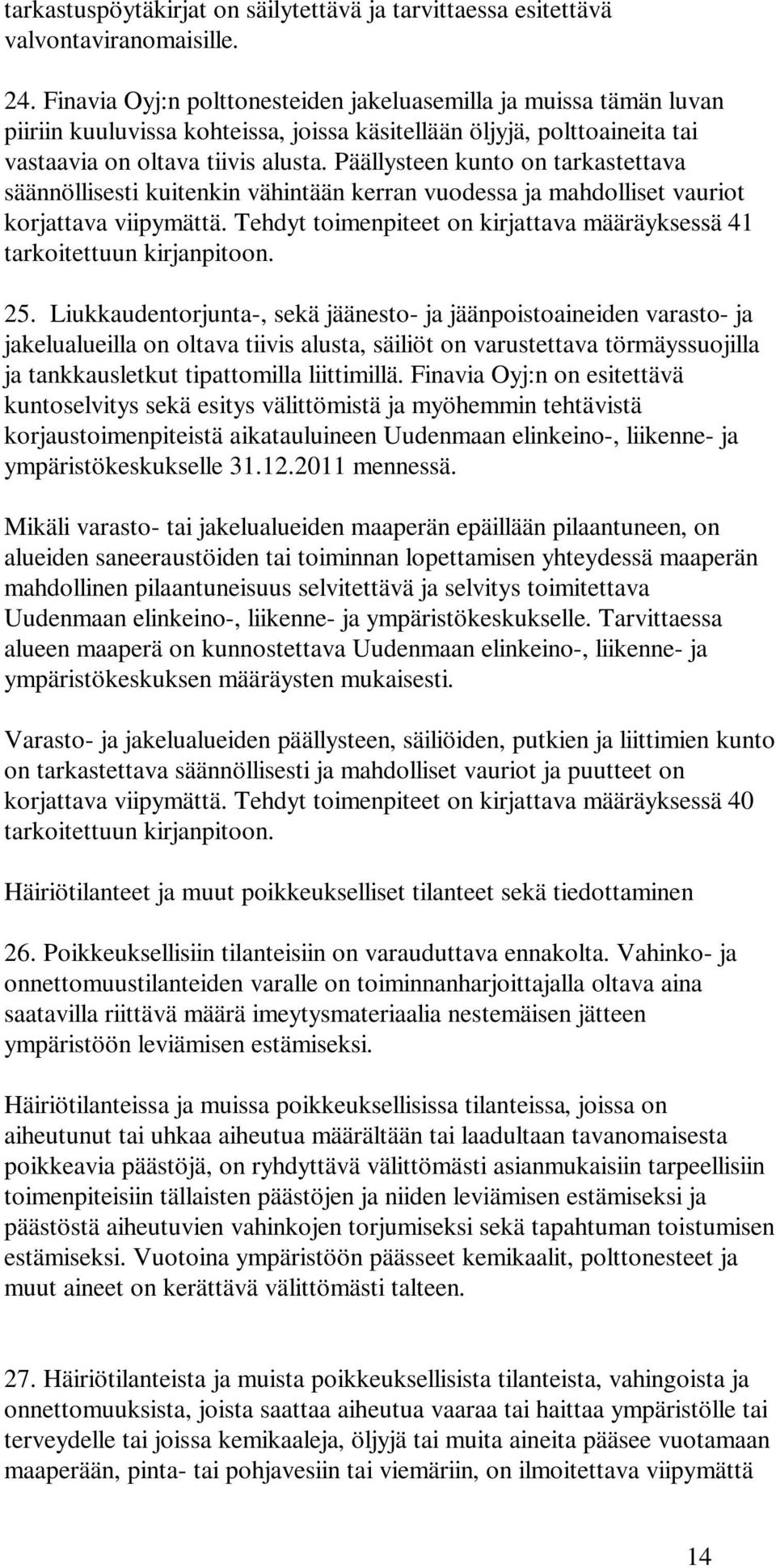 Päällysteen kunto on tarkastettava säännöllisesti kuitenkin vähintään kerran vuodessa ja mahdolliset vauriot korjattava viipymättä.