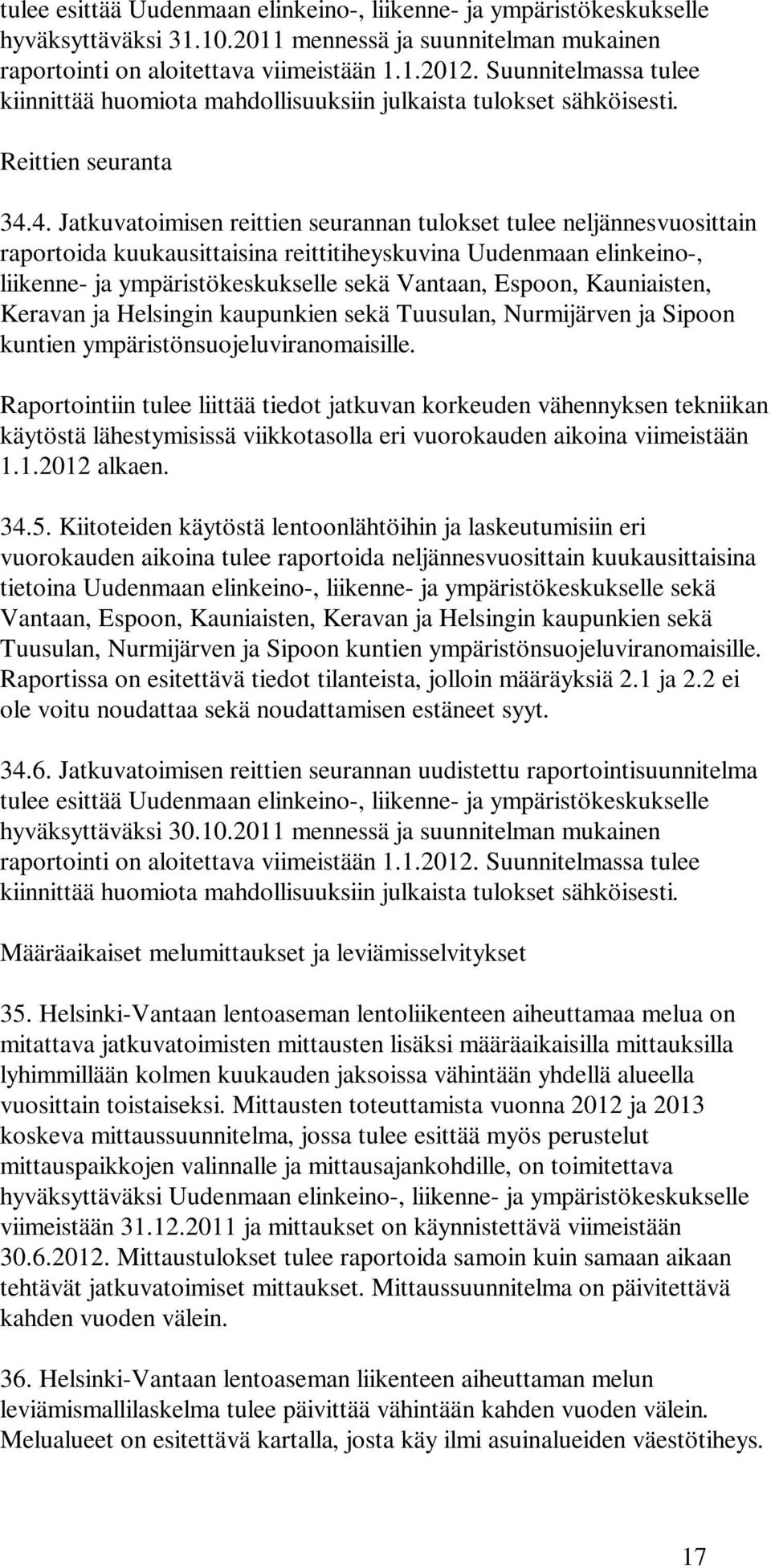 4. Jatkuvatoimisen reittien seurannan tulokset tulee neljännesvuosittain raportoida kuukausittaisina reittitiheyskuvina Uudenmaan elinkeino-, liikenne- ja ympäristökeskukselle sekä Vantaan, Espoon,