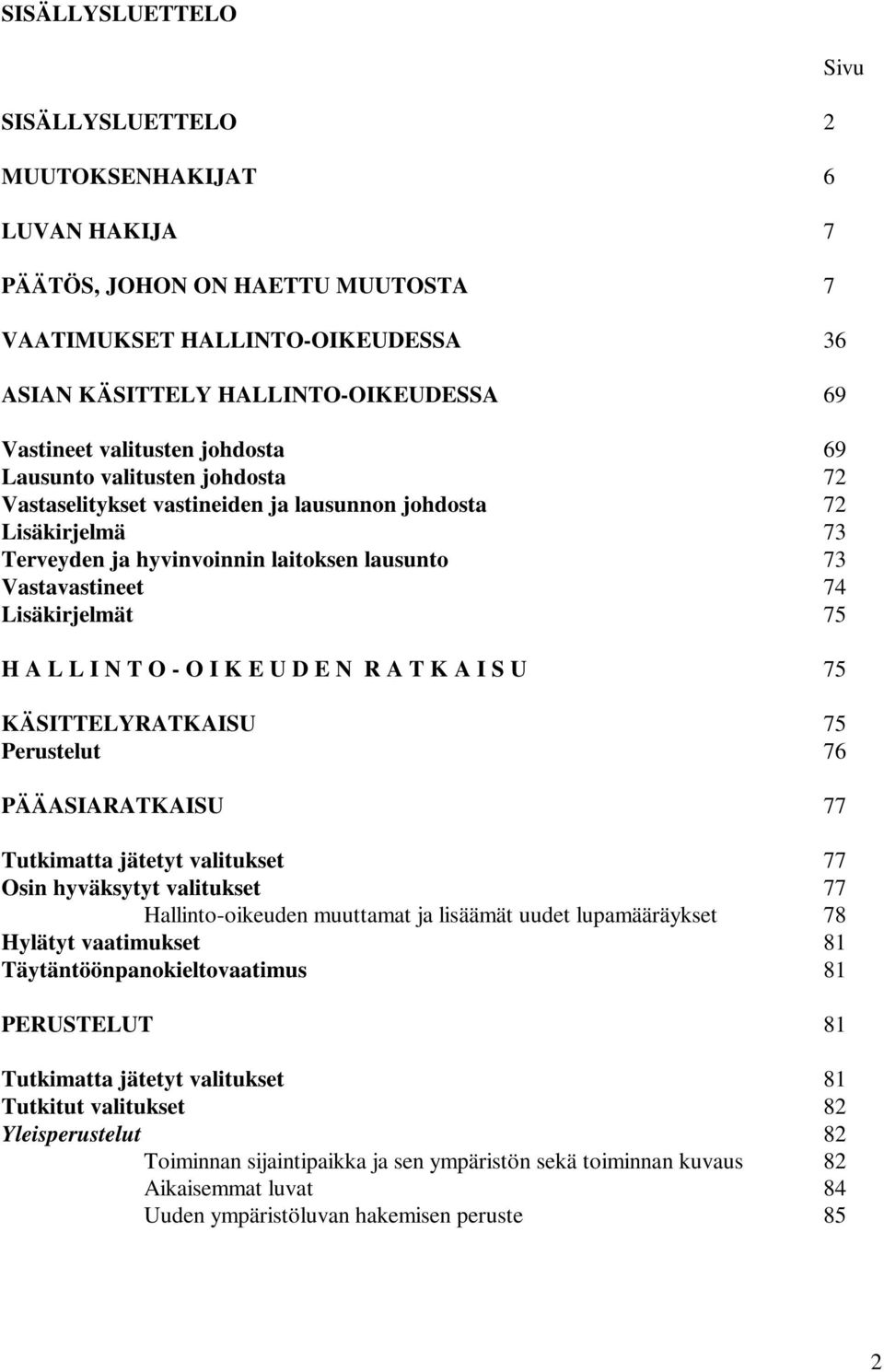 L L I N T O - O I K E U D E N R A T K A I S U 75 KÄSITTELYRATKAISU 75 Perustelut 76 PÄÄASIARATKAISU 77 Tutkimatta jätetyt valitukset 77 Osin hyväksytyt valitukset 77 Hallinto-oikeuden muuttamat ja