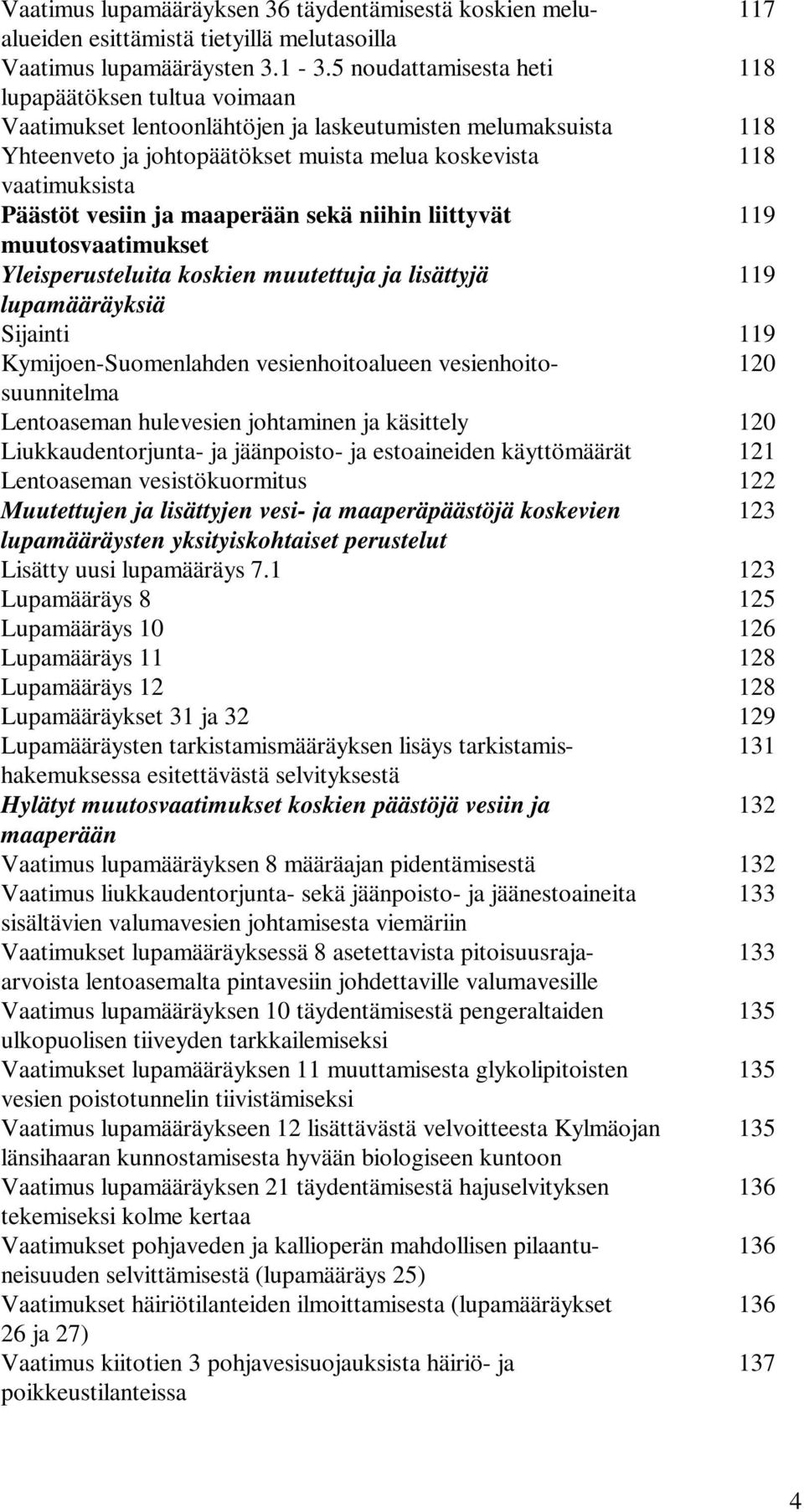 vesiin ja maaperään sekä niihin liittyvät 119 muutosvaatimukset Yleisperusteluita koskien muutettuja ja lisättyjä 119 lupamääräyksiä Sijainti 119 Kymijoen-Suomenlahden vesienhoitoalueen vesienhoito-