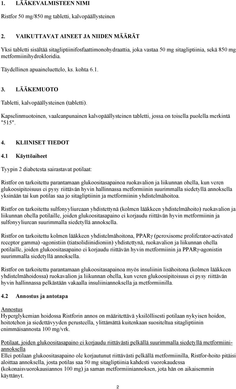 Täydellinen apuaineluettelo, ks. kohta 6.1. 3. LÄÄKEMUOTO Tabletti, kalvopäällysteinen (tabletti).