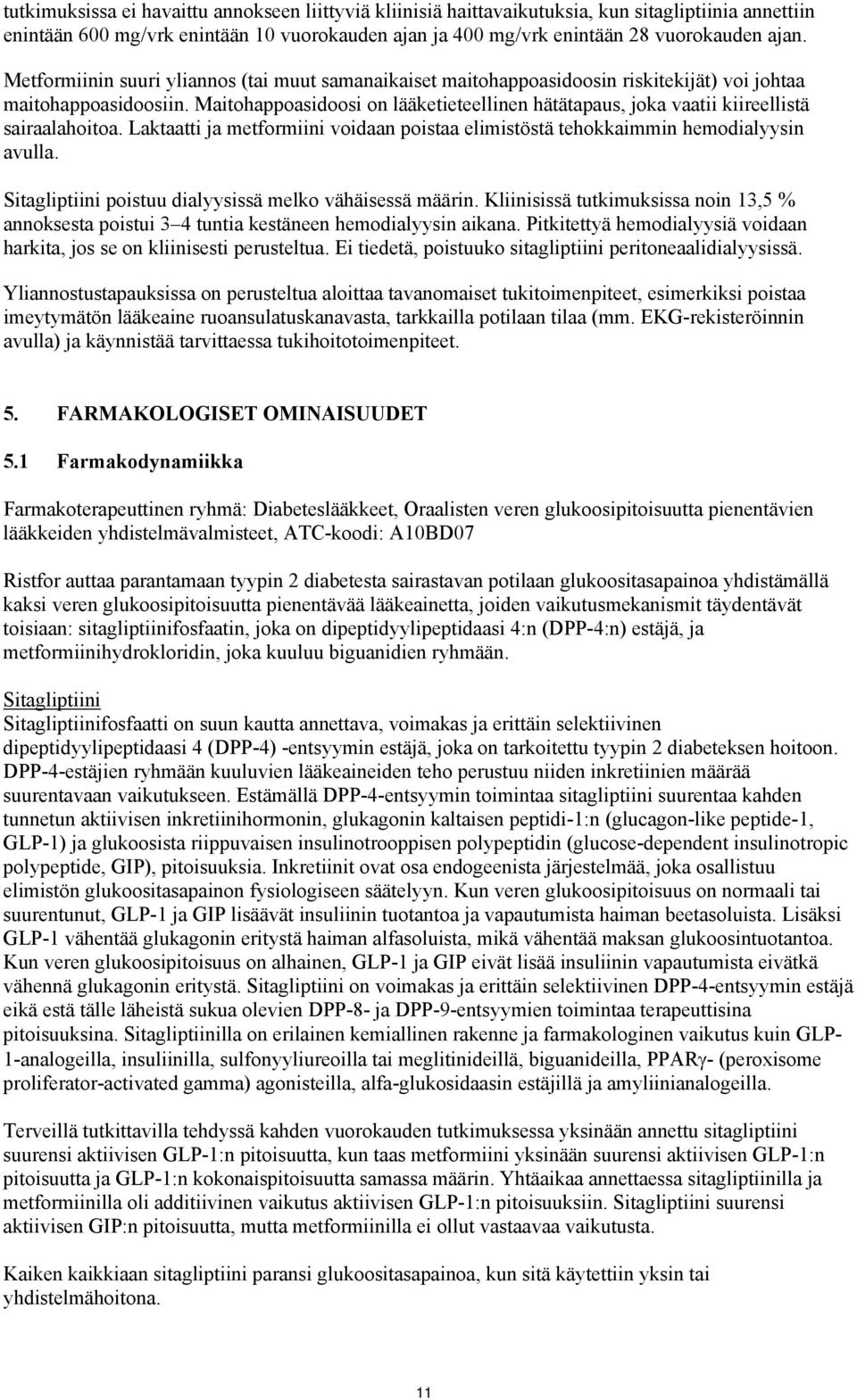 Maitohappoasidoosi on lääketieteellinen hätätapaus, joka vaatii kiireellistä sairaalahoitoa. Laktaatti ja metformiini voidaan poistaa elimistöstä tehokkaimmin hemodialyysin avulla.