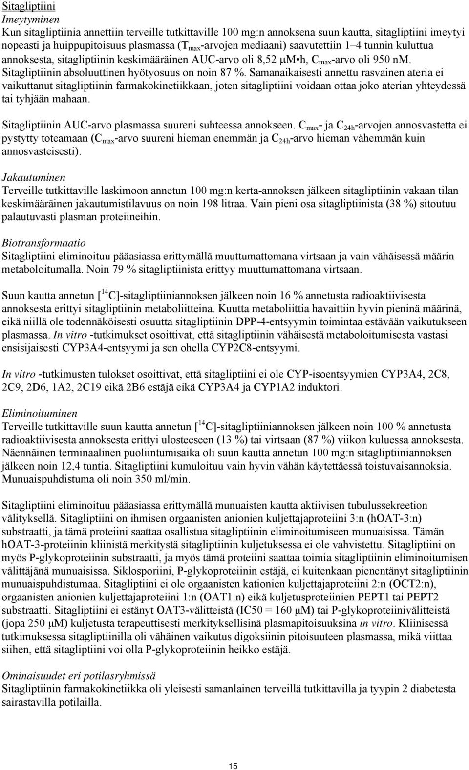 Samanaikaisesti annettu rasvainen ateria ei vaikuttanut sitagliptiinin farmakokinetiikkaan, joten sitagliptiini voidaan ottaa joko aterian yhteydessä tai tyhjään mahaan.