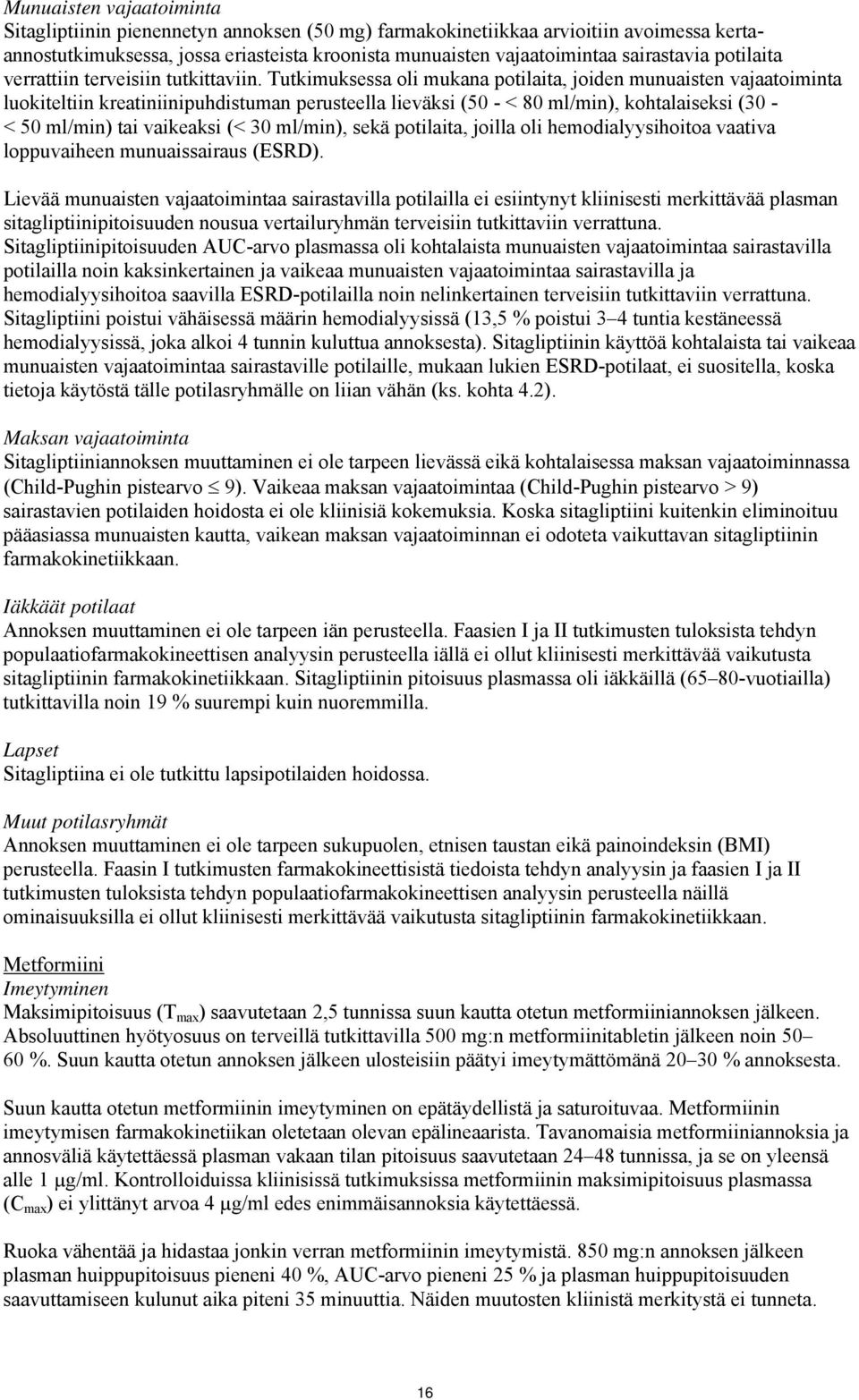 Tutkimuksessa oli mukana potilaita, joiden munuaisten vajaatoiminta luokiteltiin kreatiniinipuhdistuman perusteella lieväksi (50 - < 80 ml/min), kohtalaiseksi (30 - < 50 ml/min) tai vaikeaksi (< 30