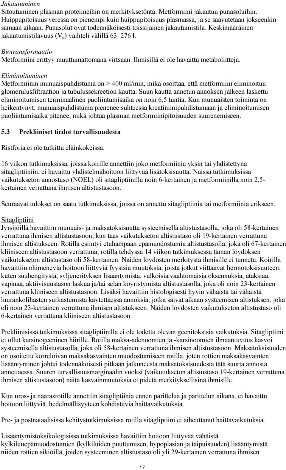 Keskimääräinen jakautumistilavuus (V d ) vaihteli välillä 63 276 l. Biotransformaatio Metformiini erittyy muuttumattomana virtsaan. Ihmisillä ei ole havaittu metaboliitteja.