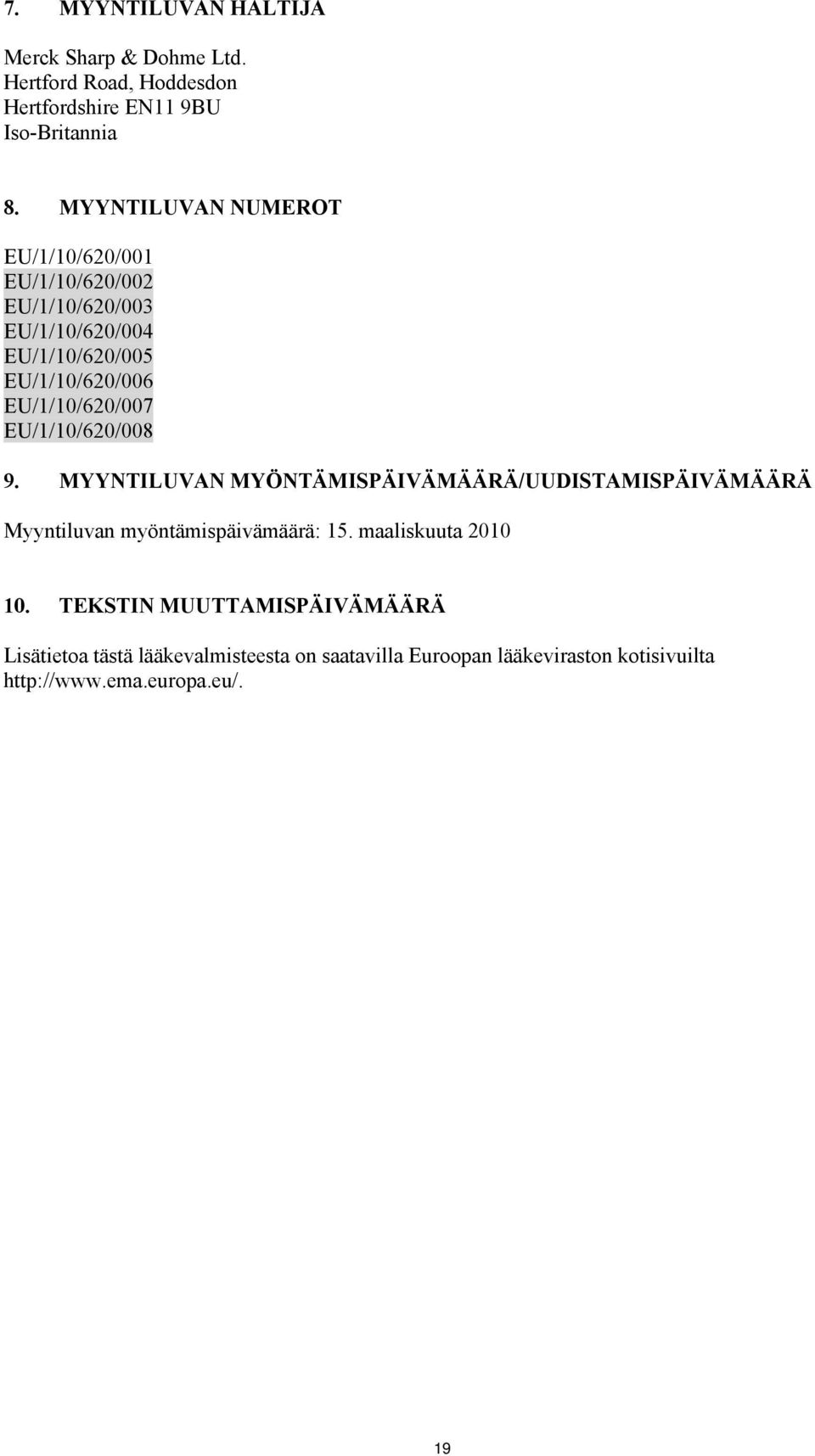 EU/1/10/620/007 EU/1/10/620/008 9. MYYNTILUVAN MYÖNTÄMISPÄIVÄMÄÄRÄ/UUDISTAMISPÄIVÄMÄÄRÄ Myyntiluvan myöntämispäivämäärä: 15.