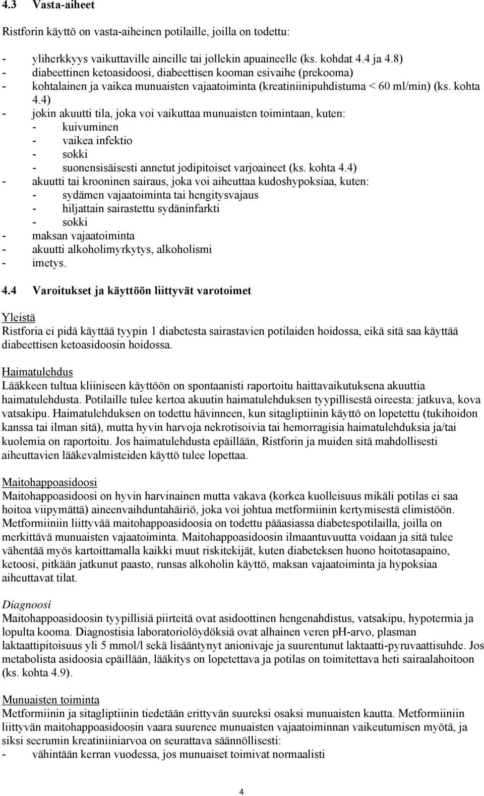 4) - jokin akuutti tila, joka voi vaikuttaa munuaisten toimintaan, kuten: - kuivuminen - vaikea infektio - sokki - suonensisäisesti annetut jodipitoiset varjoaineet (ks. kohta 4.
