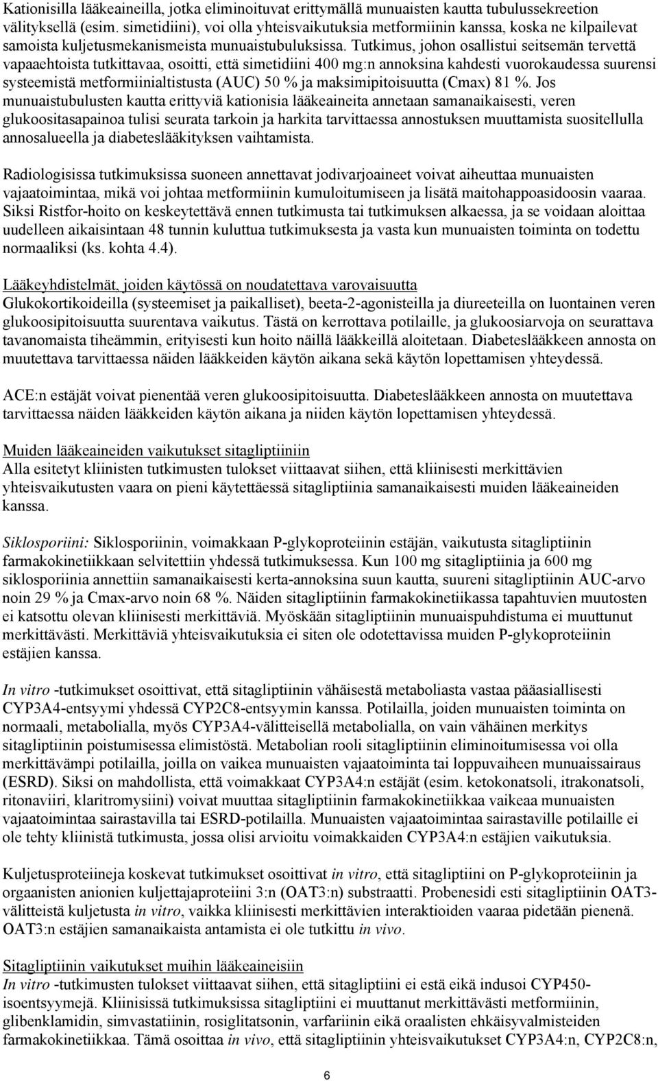 Tutkimus, johon osallistui seitsemän tervettä vapaaehtoista tutkittavaa, osoitti, että simetidiini 400 mg:n annoksina kahdesti vuorokaudessa suurensi systeemistä metformiinialtistusta (AUC) 50 % ja