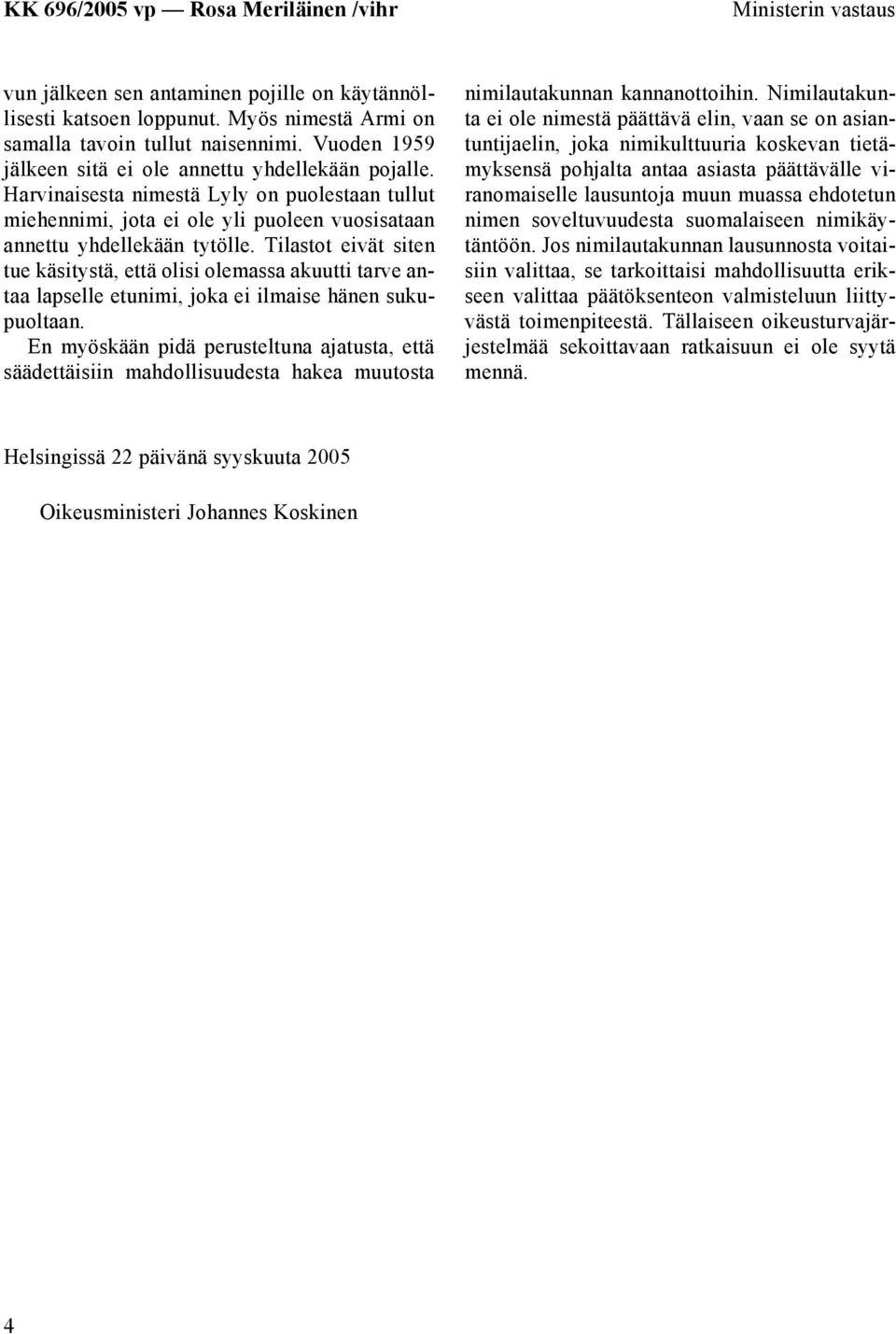 Tilastot eivät siten tue käsitystä, että olisi olemassa akuutti tarve antaa lapselle etunimi, joka ei ilmaise hänen sukupuoltaan.
