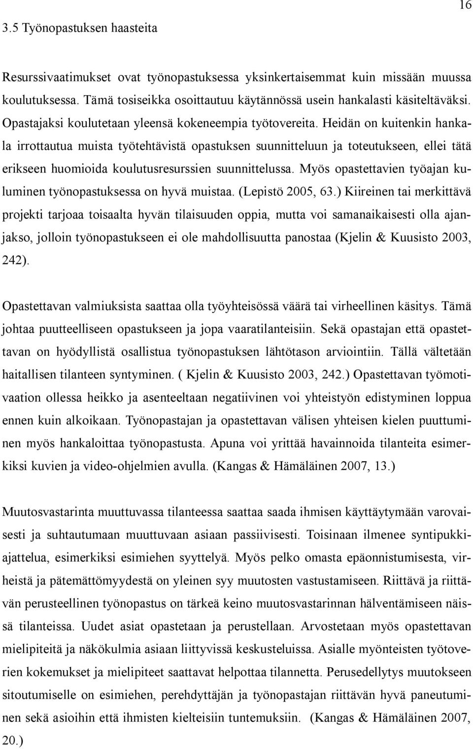 Heidän on kuitenkin hankala irrottautua muista työtehtävistä opastuksen suunnitteluun ja toteutukseen, ellei tätä erikseen huomioida koulutusresurssien suunnittelussa.