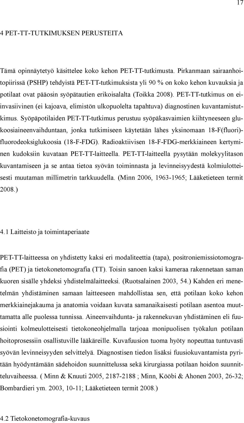 PET-TT-tutkimus on eiinvasiivinen (ei kajoava, elimistön ulkopuolelta tapahtuva) diagnostinen kuvantamistutkimus.