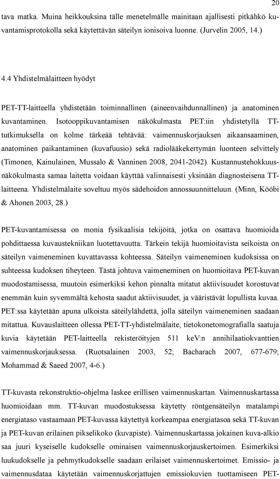 Isotooppikuvantamisen näkökulmasta PET:iin yhdistetyllä TTtutkimuksella on kolme tärkeää tehtävää: vaimennuskorjauksen aikaansaaminen, anatominen paikantaminen (kuvafuusio) sekä radiolääkekertymän