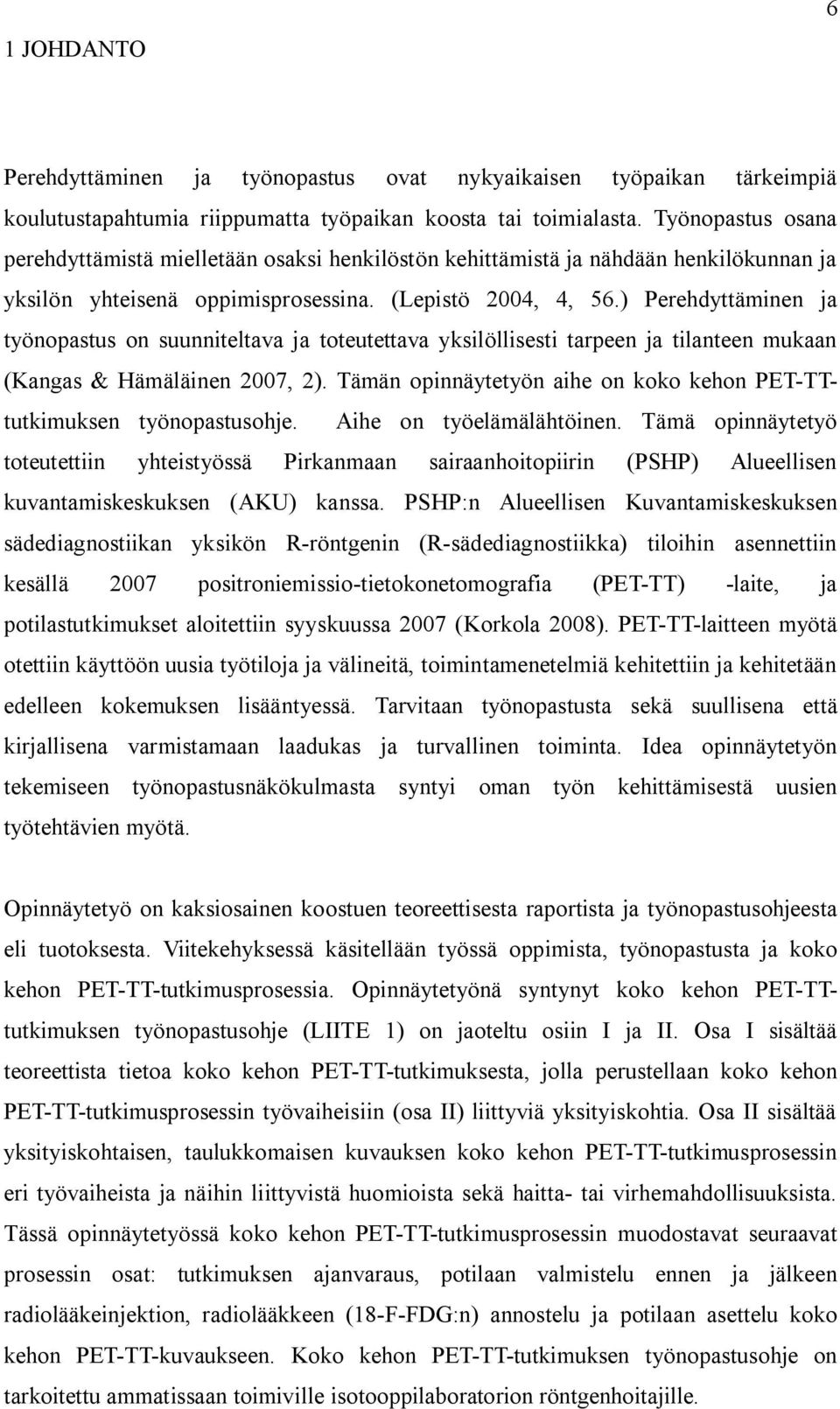 ) Perehdyttäminen ja työnopastus on suunniteltava ja toteutettava yksilöllisesti tarpeen ja tilanteen mukaan (Kangas & Hämäläinen 2007, 2).