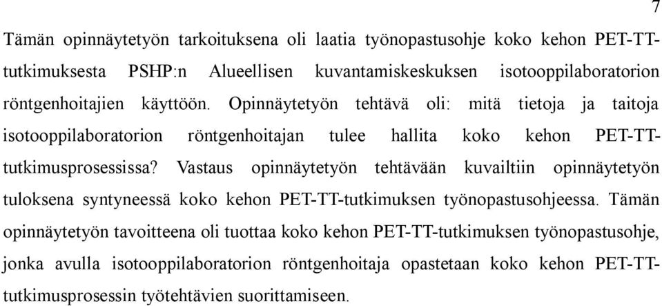 Vastaus opinnäytetyön tehtävään kuvailtiin opinnäytetyön tuloksena syntyneessä koko kehon PET-TT-tutkimuksen työnopastusohjeessa.