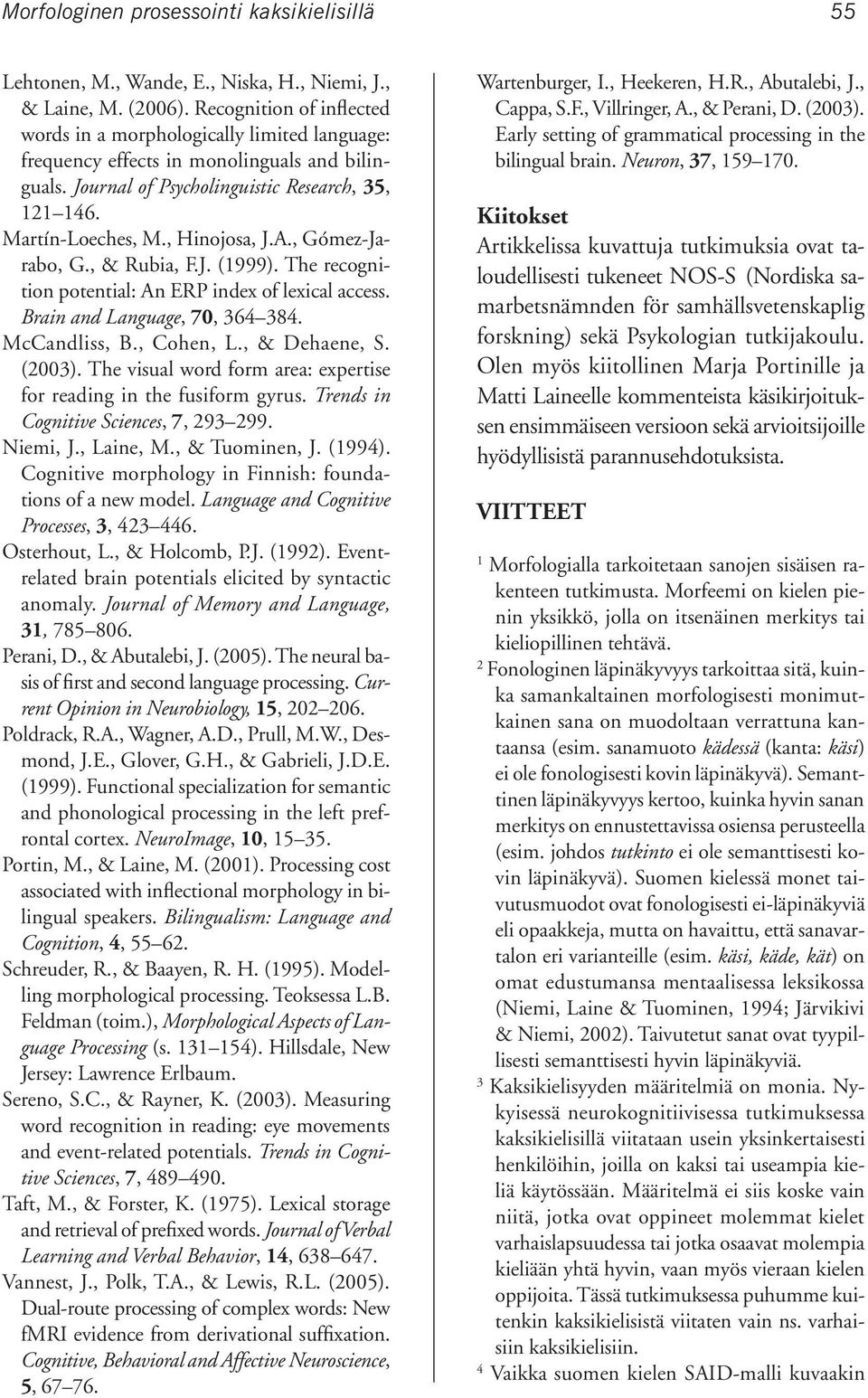 , Hinojosa, J.A., Gómez-Jarabo, G., & Rubia, F.J. (1999). The recognition potential: An ERP index of lexical access. Brain and Language, 70, 364 384. McCandliss, B., Cohen, L., & Dehaene, S. (2003).