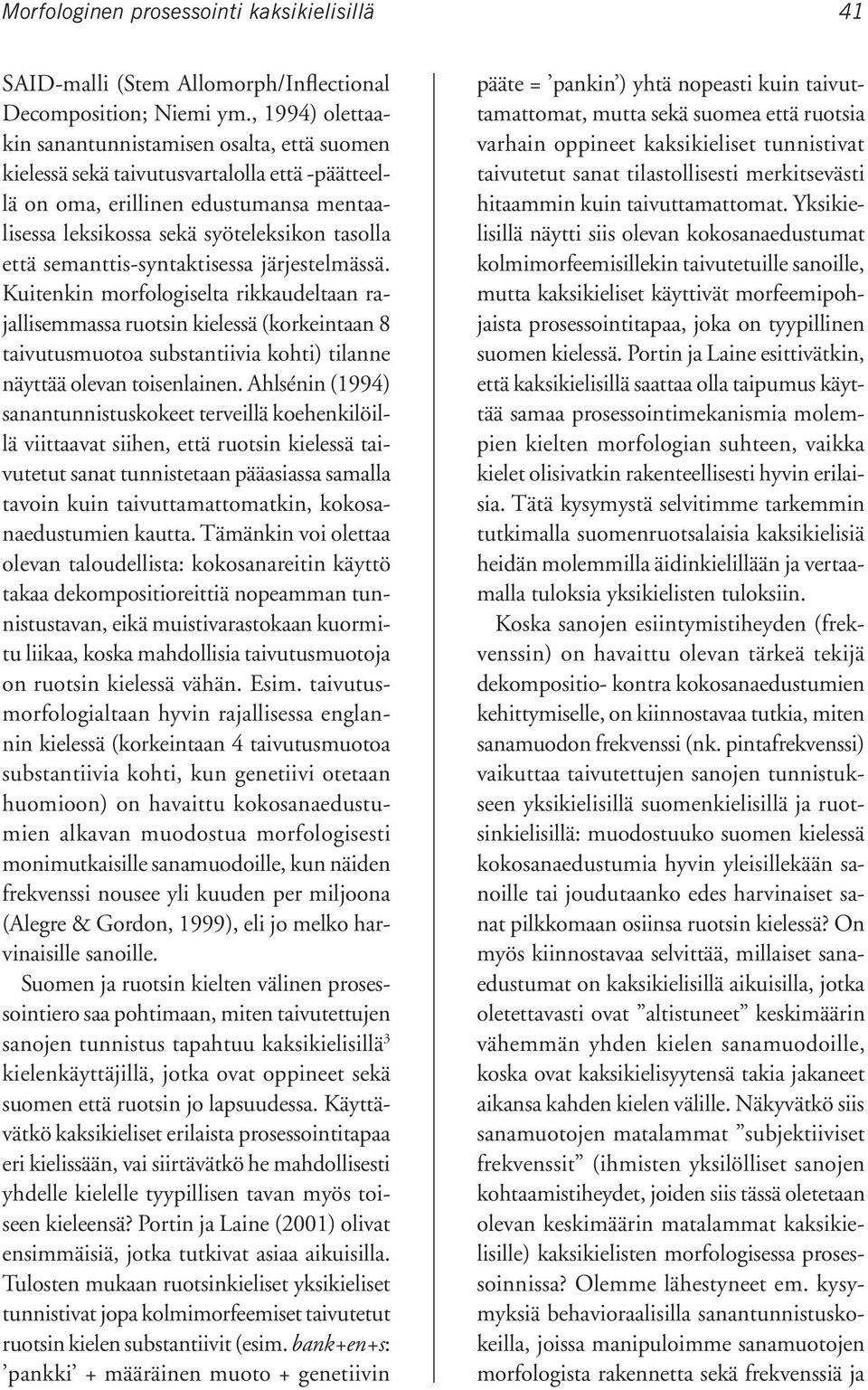 semanttis-syntaktisessa järjestelmässä. Kuitenkin morfologiselta rikkaudeltaan rajallisemmassa ruotsin kielessä (korkeintaan 8 taivutusmuotoa substantiivia kohti) tilanne näyttää olevan toisenlainen.