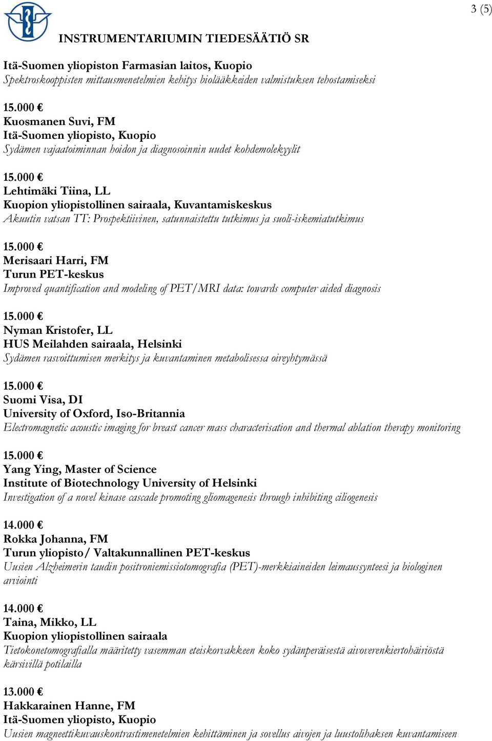 Merisaari Harri, FM Turun PET-keskus Improved quantification and modeling of PET/MRI data: towards computer aided diagnosis Nyman Kristofer, LL HUS Meilahden sairaala, Helsinki Sydämen rasvoittumisen