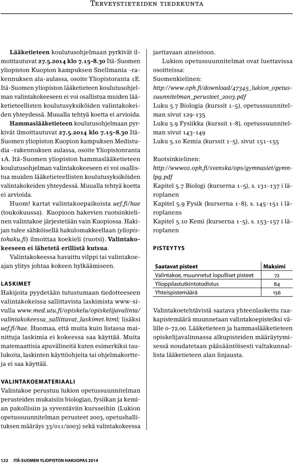 Hammaslääketieteen koulutusohjelmaan pyrkivät ilmoittautuvat 27.5.2014 klo 7.15 8.30 Itä- Suomen yliopiston Kuopion kampuksen Medistudia -rakennuksen aulassa, osoite Yliopistonranta 1A.