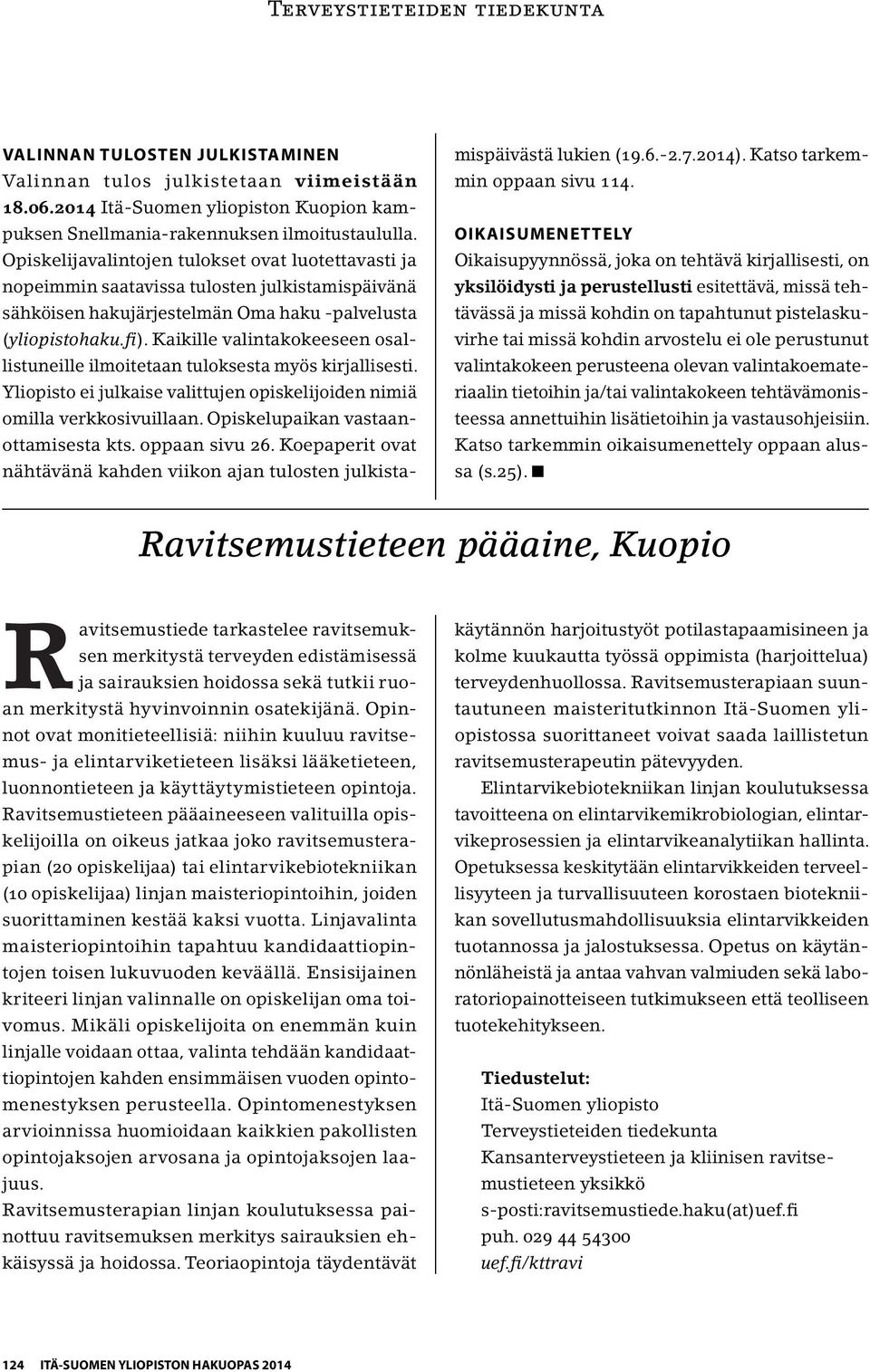 arvostelu ei ole perustunut valintakokeen perusteena olevan valintakoemateriaalin tietoihin ja/tai valintakokeen tehtävämonisteessa annettuihin lisätietoihin ja vastausohjeisiin.