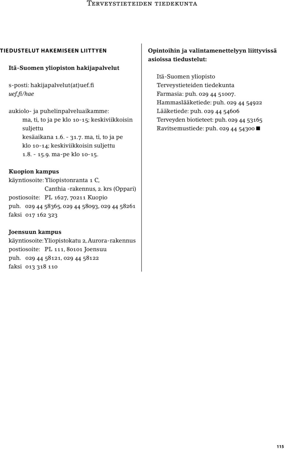 ma-pe klo 10-15. Opintoihin ja valintamenettelyyn liittyvissä asioissa tiedustelut: Itä-Suomen yliopisto Terveystieteiden tiedekunta Farmasia: puh. 029 44 51007. Hammaslääketiede: puh.