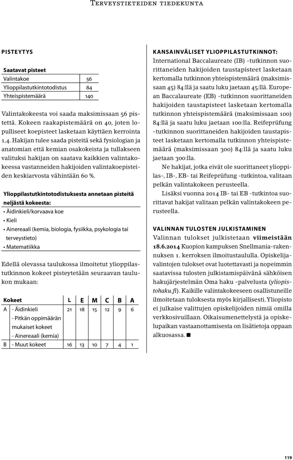 Hakijan tulee saada pisteitä sekä fysiologian ja anatomian että kemian osakokeista ja tullakseen valituksi hakijan on saatava kaikkien valintakokeessa vastanneiden hakijoiden valintakoepisteiden